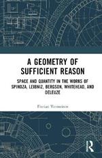 A Geometry of Sufficient Reason: Space and Quantity in the Works of Spinoza, Leibniz, Bergson, Whitehead, and Deleuze