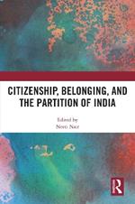 Citizenship, Belonging, and the Partition of India