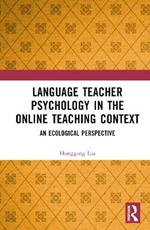 Language Teacher Psychology in the Online Teaching Context: An Ecological Perspective
