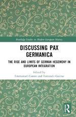 Discussing Pax Germanica: The Rise and Limits of German Hegemony in European Integration