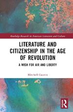 Literature and Citizenship in the Age of Revolution: A Wish for Air and Liberty