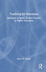 Teaching for Retention: Strategies to Ignite Student Success in Higher Education