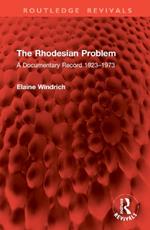 The Rhodesian Problem: A Documentary Record 1923–1973