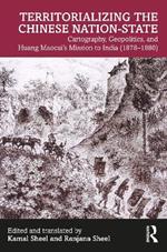 Territorializing the Chinese Nation-State: Cartography, Geopolitics, and Huang Maocai's Mission to India (1878–1880)