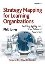 Strategy Mapping for Learning Organizations: Building Agility into Your Balanced Scorecard