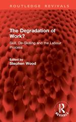 The Degradation of Work?: Skill, De-Skilling and the Labour Process