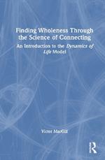 Finding Wholeness Through the Science of Connecting: An Introduction to the Dynamics of Life Model