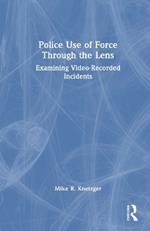 Police Use of Force Through the Lens: Examining Video-Recorded Incidents