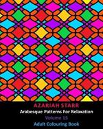 Arabesque Patterns For Relaxation Volume 15: Adult Colouring Book