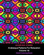 Arabesque Patterns For Relaxation Volume 16: Adult Coloring Book