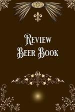 Review Beer Book: Taste, Evaluate & Review Beer Log Book Notebook Journal for Beer Lover