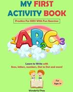 My First Activity Book: Practice For Kids With Fun Exercises: Learn to Write With Lines, Letters, Numbers, Dot to Dot and More! - Kids +3