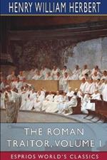 The Roman Traitor, Volume I (Esprios Classics): or, The Days of Cicero, Cato and Cataline