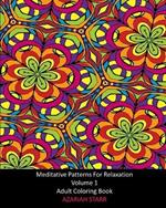 Meditative Patterns For Relaxation Volume 1: Adult Coloring Book