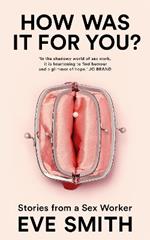 How Was It for You?: Stories from a Sex Worker