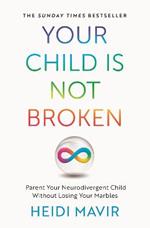 Your Child is Not Broken: Parent Your Neurodivergent Child Without Losing Your Marbles