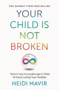 Your Child is Not Broken: Parent Your Neurodivergent Child Without Losing Your Marbles