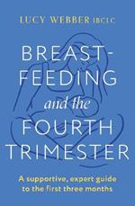 Breastfeeding and the Fourth Trimester: A supportive, expert guide to the first three months