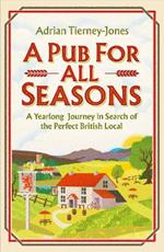 A Pub For All Seasons: A Yearlong Journey in Search of the Perfect British Local