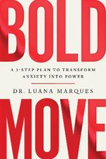 Bold Move: A 3-step plan to transform anxiety into power