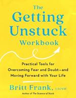 The Getting Unstuck Workbook: Practical Tools for Overcoming Fear and Doubt – and Moving Forward with Your Life