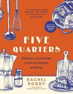 Five Quarters: Recipes and Notes from a Kitchen in Rome