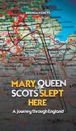 Mary, Queen of Scots Slept Here: A Journey Through England