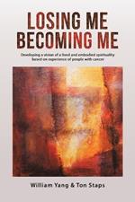 Losing Me, Becoming Me: Developing a vision of a lived and embodied spirituality based on experience of people with cancer