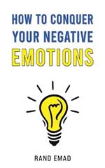 How to Conquer Your Negative Emotions