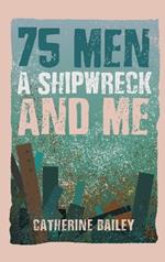 75 Men, A Shipwreck and Me