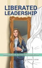 Liberated Leadership: Unmasking the Authentic Leader Within