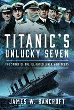 Titanic's Unlucky Seven: The Story of the Ill-Fated Liner’s Officers