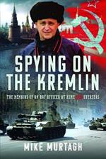 Spying on the Kremlin: The Memoirs of an RAF Officer at home and overseas