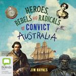 Heroes, Rebels and Radicals of Convict Australia