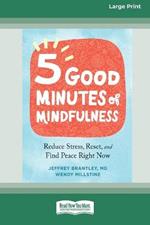 Five Good Minutes of Mindfulness: Reduce Stress, Reset, and Find Peace Right Now (Large Print 16 Pt Edition)