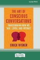 The Art of Conscious Conversations: Transforming How We Talk, Listen, and Interact [Large Print 16 Pt Edition]