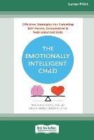 The Emotionally Intelligent Child: Effective Strategies for Parenting Self-Aware, Cooperative, and Well-Balanced Kids [Large Print 16 Pt Edition]