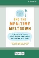 End the Mealtime Meltdown: Using the Table Talk Method to Free Your Family from Daily Struggles over Food and Picky Eating [Large Print 16 Pt Edition]