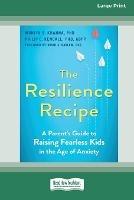 The Resilience Recipe: A Parent's Guide to Raising Fearless Kids in the Age of Anxiety [Large Print 16 Pt Edition]