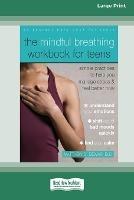 The Mindful Breathing Workbook for Teens: Simple Practices to Help You Manage Stress and Feel Better Now [Large Print 16 Pt Edition]