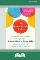 The Uncontrollable Child: Understand and Manage Your Child's Disruptive Moods with Dialectical Behavior Therapy Skills [Large Print 16 Pt Edition]