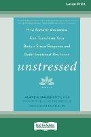 Unstressed: How Somatic Awareness Can Transform Your Body's Stress Response and Build Emotional Resilience [Large Print 16 Pt Edition]