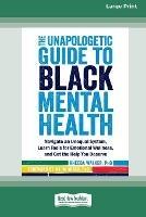 The Unapologetic Guide to Black Mental Health: Navigate an Unequal System, Learn Tools for Emotional Wellness, and Get the Help you Deserve [Large Print 16 Pt Edition]