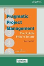 Pragmatic Project Management: Five Scalable Steps to Success [Large Print 16 Pt Edition]