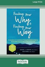 Finding Your Why and Finding Your Way: An Acceptance and Commitment Therapy Workbook to Help You Identify What You Care About and Reach Your Goals (16pt Large Print Edition)