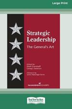 Strategic Leadership: The General's Art [Large Print 16 Pt Edition]