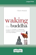 Waking the Buddha: How the Most Dynamic and Empowering Buddhist Movement in History Is Changing Our Concept of Religion [Large Print 16 Pt Edition]