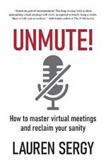 Unmute!: How to Master Virtual Meetings and Reclaim Your Sanity