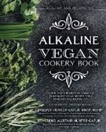 Alkaline Vegan Cookery Book: Informative, quick, easy and delicious alkaline plant-based vegan recipes for a healthier and happier life.