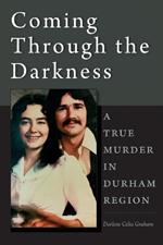 Coming Through the Darkness: A True Murder in Durham Region